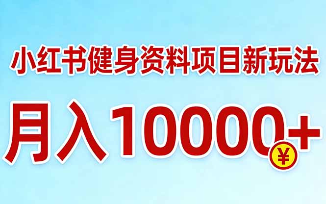 小红书健身资料项目最新玩法，月入10000＋，收益潜力可以无限放大-chywc