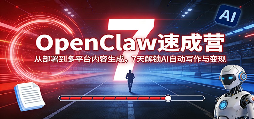 OpenClaw速成营：从部署到多平台内容生成，7天解锁AI自动写作与变现-chywc