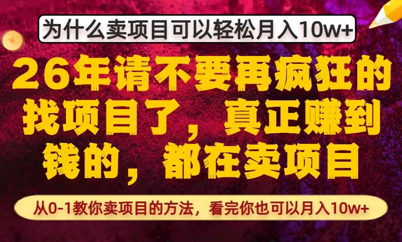为什么真正賺到钱的都在卖项目，从0-1教你卖项目的方法，看完你也可以月入10w+【揭秘】-chywc
