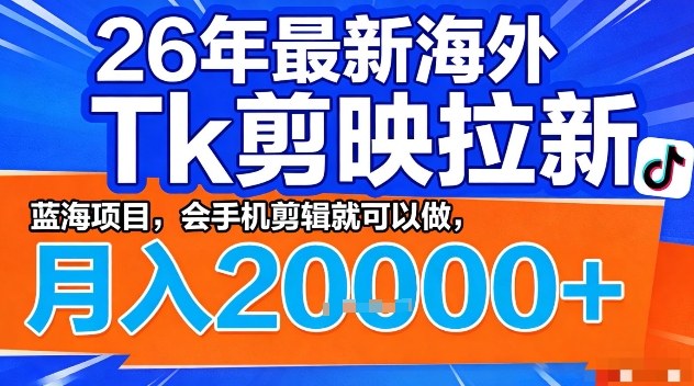 2026年最新海外Tk剪映拉新，蓝海项目，会手机剪辑就可以做，月入2W＋【揭秘】-chywc