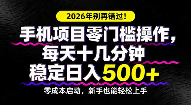 2026年别再错过！手机项目零门槛操作，每天十几分钟稳定日入500+-chywc