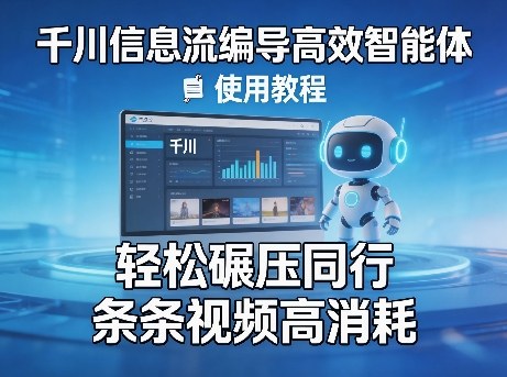 千川信息流编导高效智能体+使用教程，轻松碾压同行，实现条条视频高消耗-chywc
