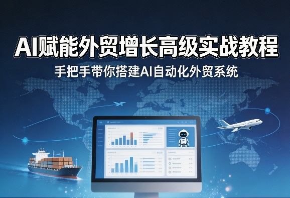 AI赋能外贸增长高级实战教程，手把手带你搭建AI自动化外贸系统-chywc