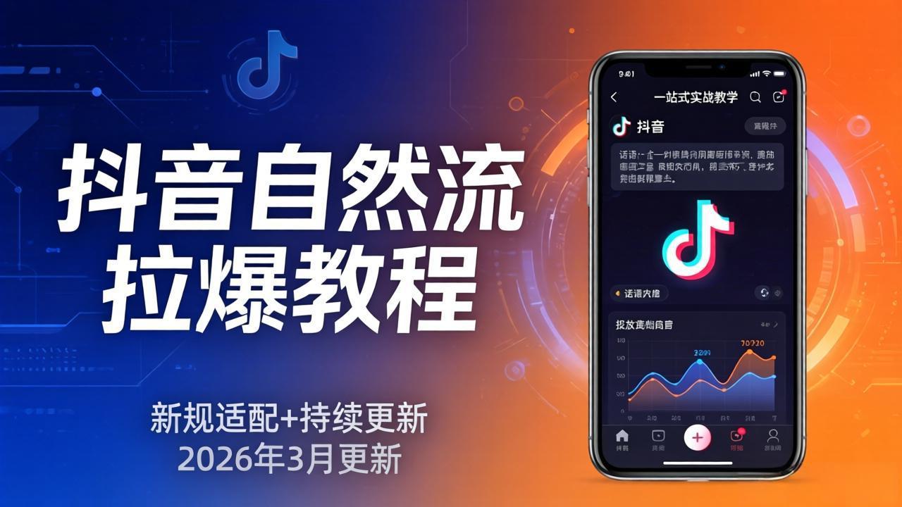 抖音自然流拉爆教程：新规适配+持续更新，话术+投放+起号一站式实战教学(更新26年3月-chywc