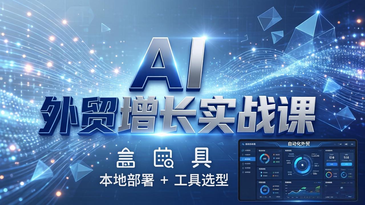 AI 外贸增长实战课：本地部署 + 工具选型，一站式搭建可落地自动化外贸系统-chywc