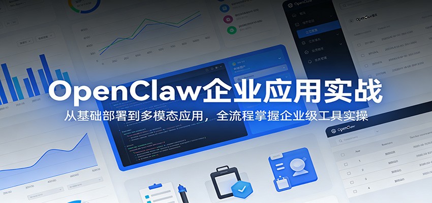 OpenClaw企业应用实战：从基础部署到多模态应用，全流程掌握企业级工具实操-chywc