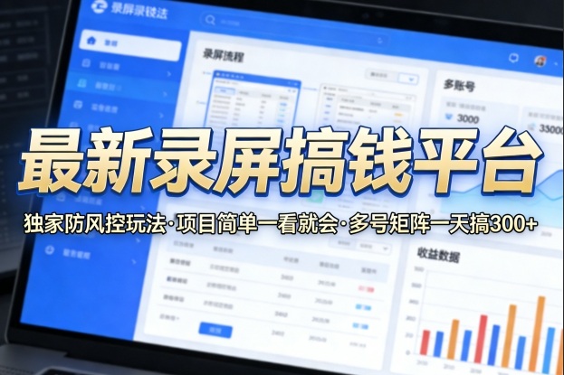 最新录屏搞钱平台，独家的防风控玩法，项目简单，一看就会，多号矩阵一天搞300+【揭秘】-chywc