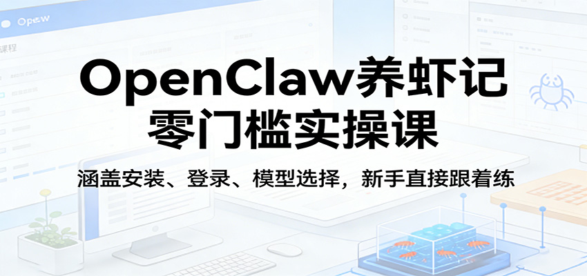 OpenClaw养虾记零门槛实操课：涵盖安装、登录、模型选择，新手直接跟着练-chywc