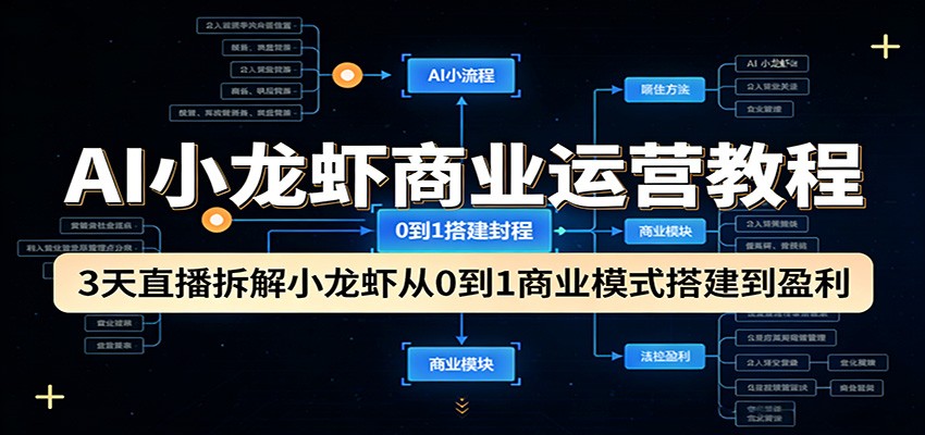 AI小龙虾商业运营教程:3天直播拆解小龙虾从0到1商业模式搭建到盈利-chywc