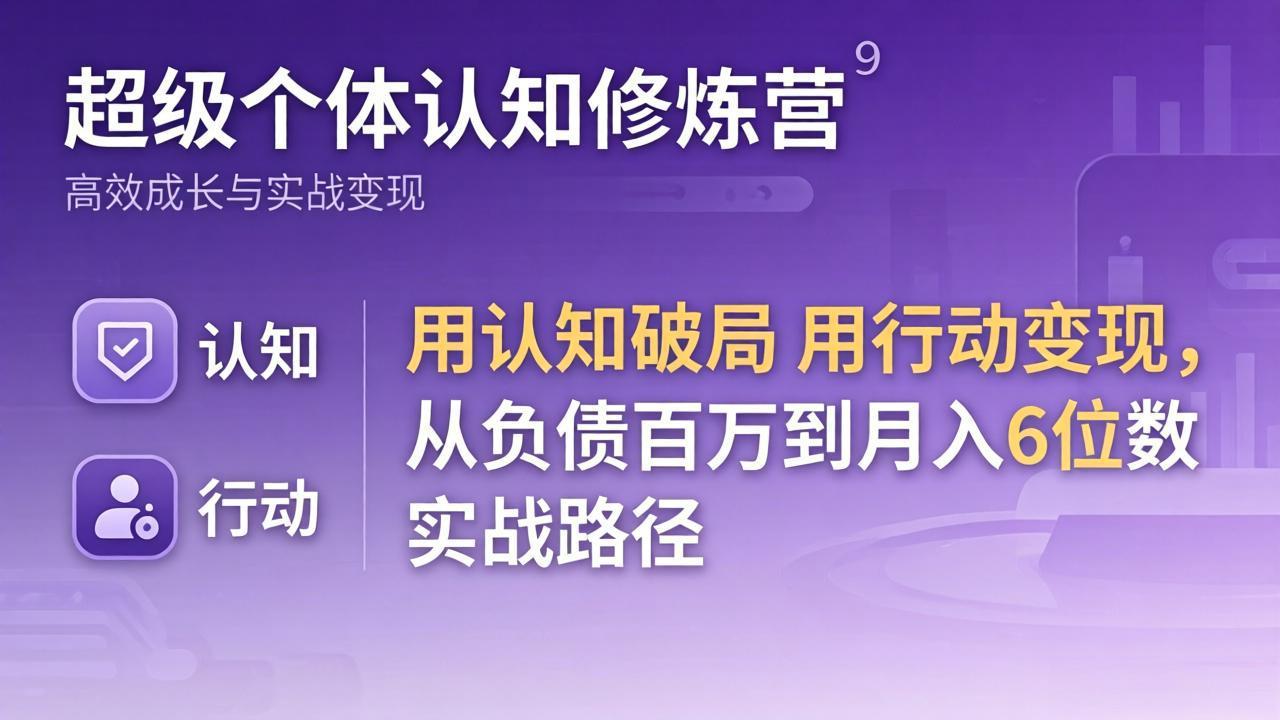 超级个体认知修炼营：用认知破局用行动变现，从负债百万到月入6位数实战路径-chywc