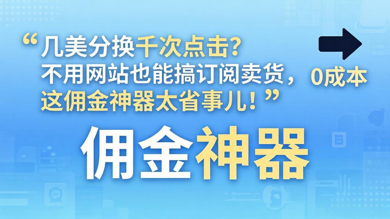 几美分换千次点击？不用网站也能搞订阅卖货，这佣金神器太省事儿！-chywc