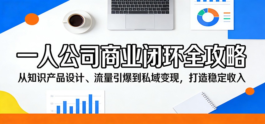 一人公司商业闭环全攻略：从知识产品设计、流量引爆到私域变现，打造稳定收入-chywc