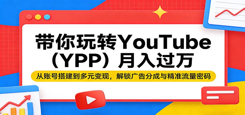 带你玩转YouTube(YPP)月入过万：从账号搭建到多元变现，解锁广告分成与精准流量密码-chywc