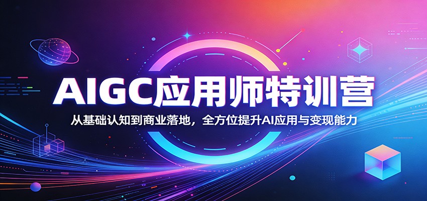 AIGC应用师特训营：从基础认知到商业落地，全方位提升AI应用与变现能力-chywc