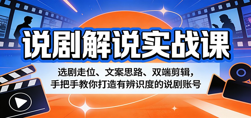 说剧解说实战课：选剧走位、文案思路、双端剪辑，手把手教你打造有辨识度的说剧账号-chywc