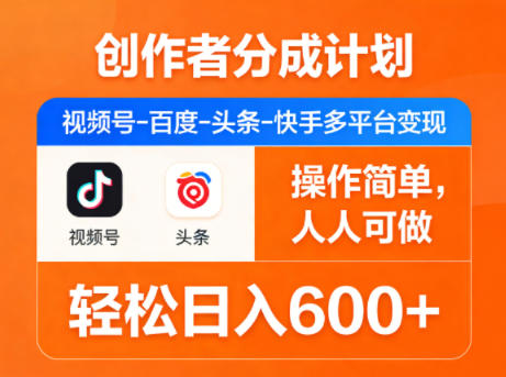创作者分成计划，视频号-百度-头条-快手多平台变现，操作简单，人人可做，轻松日入600+-chywc