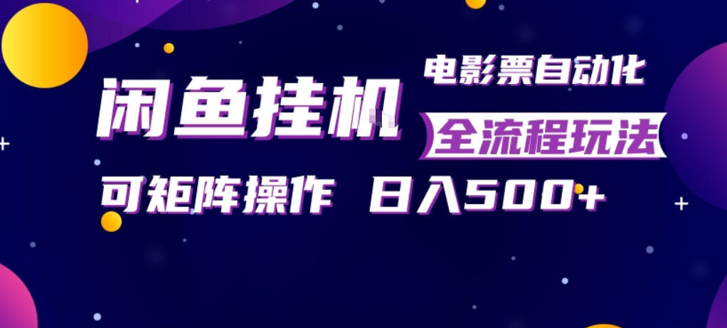 闲鱼全自动售卖电影票，全程挂G，可矩阵操作，小白轻松上手日入5张，稳定副业【揭秘】-chywc