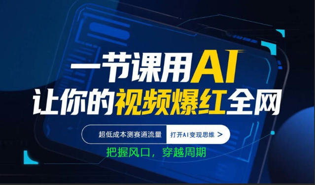 一节课用AI让你的视频爆红全网，超低成本测赛道流量，打开AI变现思维，把握风口，穿越周期-chywc