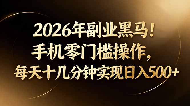 2026年副业黑马！手机零门槛操作，每天十几分钟实现日入500+-chywc