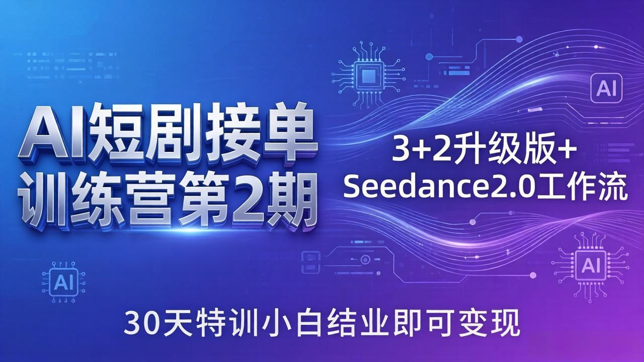AI短剧接单训练营第2期：3+2升级版+Seedance2.0工作流，30天特训小白结业即可变现-chywc