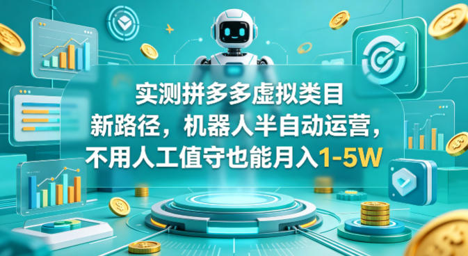 实测拼多多虚拟类目新路径，机器人半自动运营，不用人工值守也能月入1-5W【揭秘】-chywc