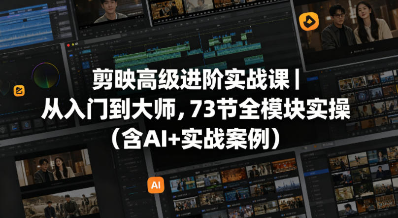 剪映高级进阶实战课｜从入门到大师，73节全模块实操(含AI+实战案例)-chywc