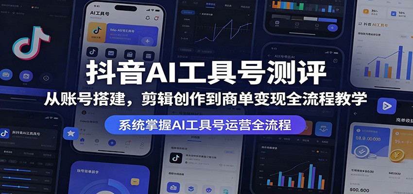 抖音AI工具号测评：从账号搭建，剪辑创作到商单变现全流程教学-chywc