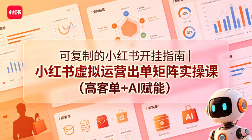 可复制的小红书开挂指南｜小红书虚拟运营出单矩阵实操课(高客单+AI赋能)-chywc
