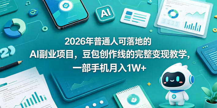 2026年普通人可落地的AI副业项目，豆包创作线的完整变现教学，一部手机月入1W+-chywc