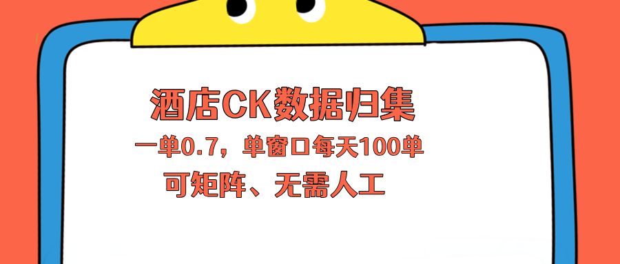 上班也能玩的酒店CK数据归集，一单0.7单窗口每天可做100单，一个人就能矩阵操作-chywc