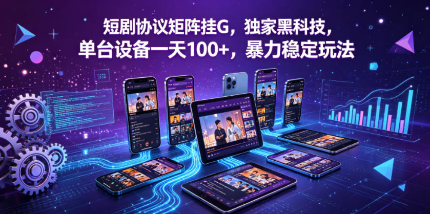 短剧协议矩阵挂G，独家黑科技，单台设备一天100+，暴力稳定玩法【揭秘】-chywc