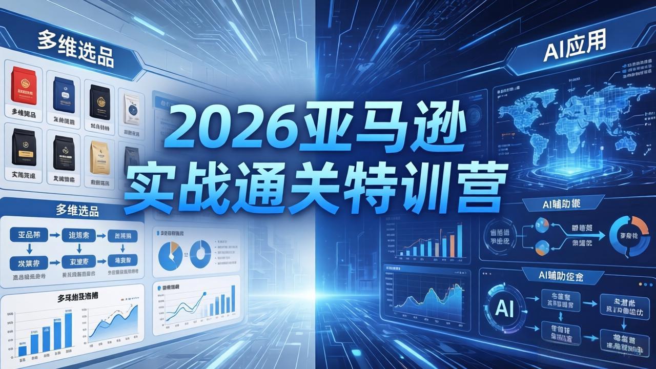 2026亚马逊实战通关特训营-5月8更新，多维选品+渐进式打法+AI应用，从0到1打造盈利店铺-chywc