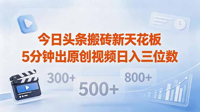 今日头条搬砖新天花板 仅需复制粘贴5分钟出原创视频 发多平台日入三位数-chywc