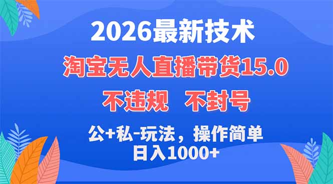 2026最新技术，淘宝无人直播带货15.0，不封号，不违规，公+私玩法，操作简单，日入1000+-chywc