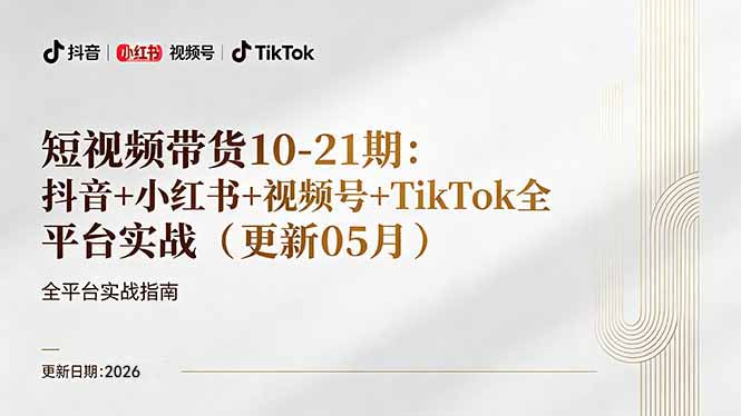 短视频带货+直播变现11-21期更新：抖音小红书视频号TikTok全平台实战，0到1起号变现-chywc