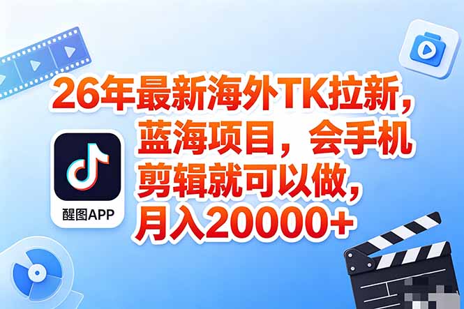 海外TK剪映拉新风口，蓝海轻创业，会手机剪辑实操稳赚月入2w+(保姆级课程-chywc