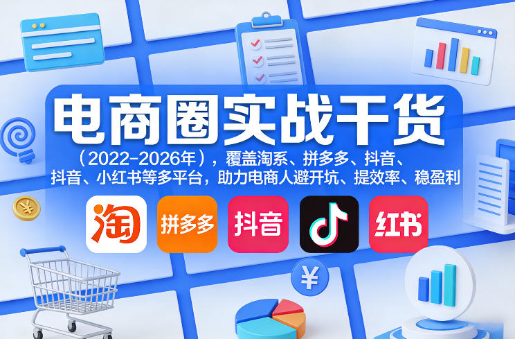 电商圈实战干货(2023-2026年)，覆盖淘系、拼多多、抖音、小红书等多平台，助力电商人避开坑、提效率、稳盈利(更新5月10)-chywc