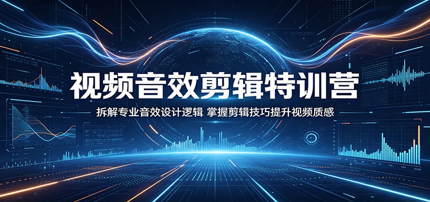 视频音效剪辑特训营：拆解专业音效设计逻辑，掌握剪辑技巧提升视频质感-chywc