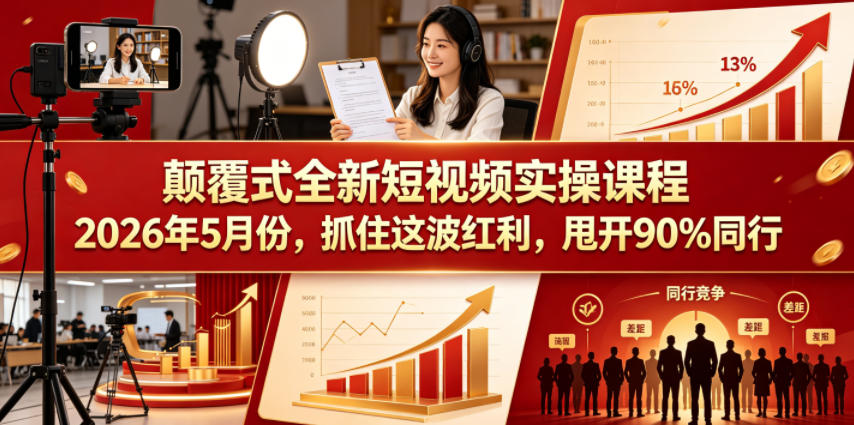 颠覆式全新短视频实操课程2026年5月份，抓住这波红利，甩开90%同行-chywc