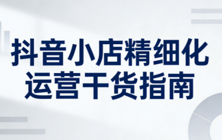 无缺·抖音店铺精细化运营干货指南新版(更新5月)-chywc