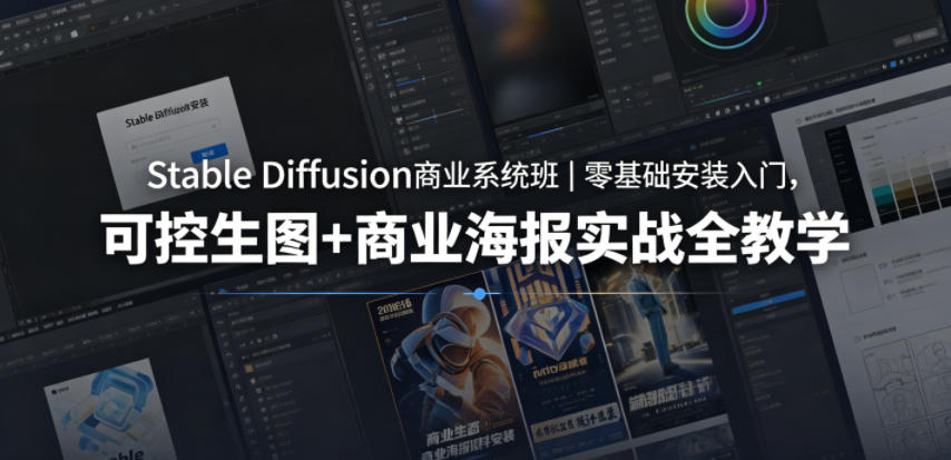 Stable Diffusion商业系统班｜零基础安装入门，可控生图+商业海报实战全教学-chywc