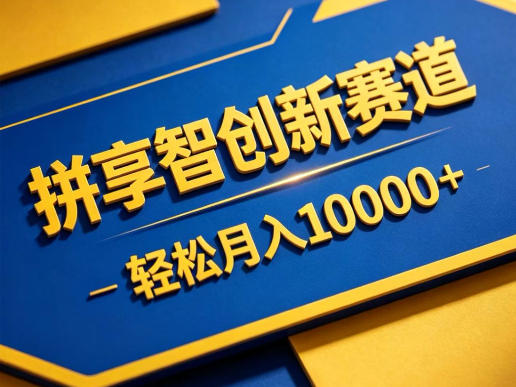 拼享智创新赛道，轻松月入1W+，门槛极低、收益稳定、可长期放大的轻资产项目【揭秘】-chywc