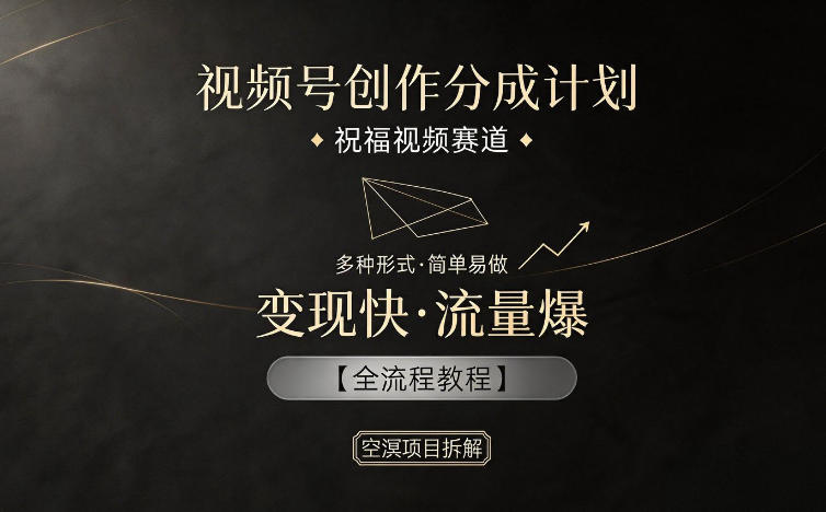 视频号创作分成计划，祝福视频赛道，多种制作形式，简单易做，变现快流量爆【全流程教程】-chywc