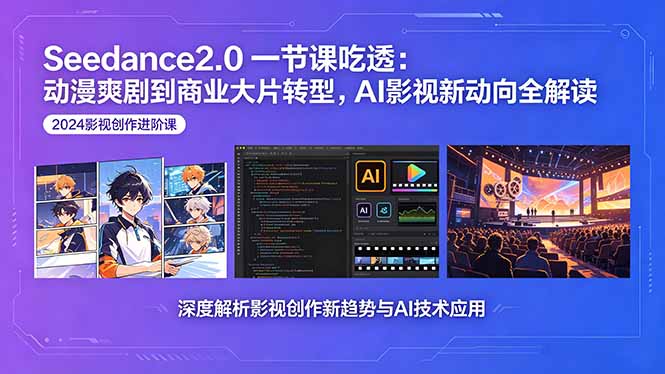 Seedance2.0一节课吃透：动漫爽剧到商业大片转型，AI影视新动向全解读-chywc