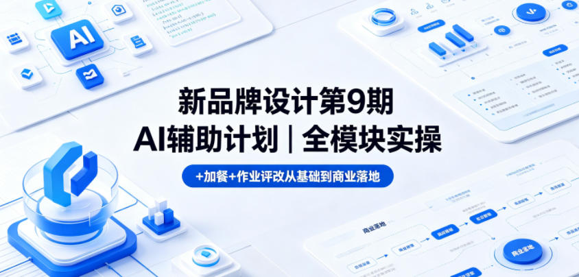 新品牌设计第9期AI辅助计划｜全模块实操+加餐+作业评改从基础到商业落地-chywc