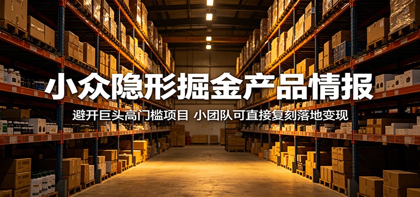小众隐形掘金产品情报：避开巨头高门槛项目，小团队可直接复刻落地变现-chywc