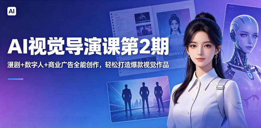 AI视觉导演课第2期，漫剧+数字人+商业广告全能创作，轻松打造爆款视觉作品-chywc