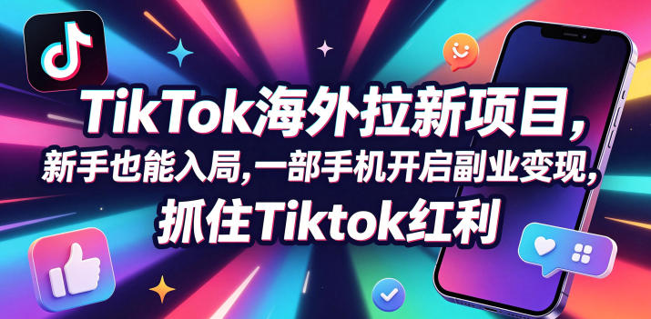 Tc联盟TikTok海外拉新项目，新手也能入局，一部手机开启副业变现，抓住Tiktok红利-chywc