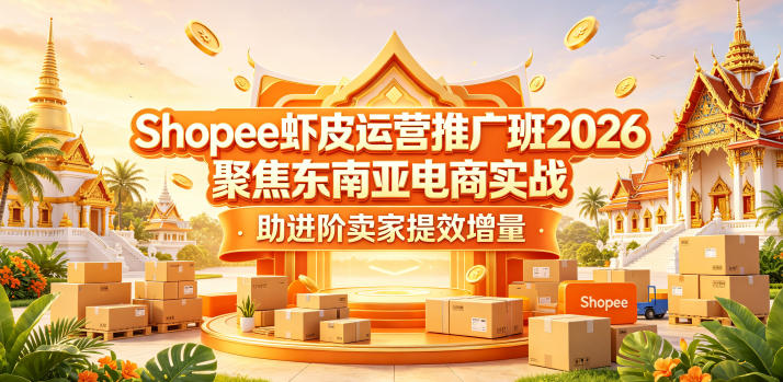 Shopee虾皮运营推广班2026，聚焦东南亚电商实战，助进阶卖家提效增量-chywc