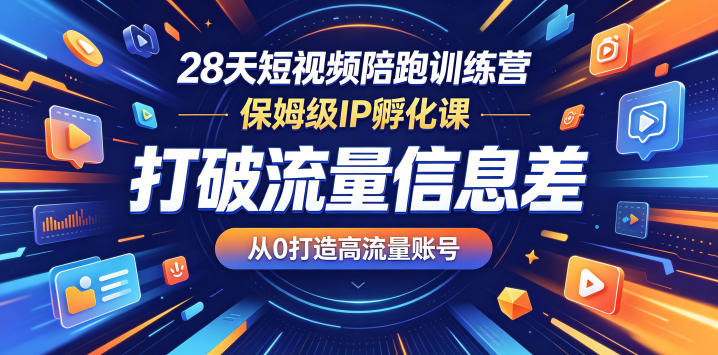 28天短视频陪跑训练营，保姆级IP孵化课，打破流量信息差，从0打造高流量账号-chywc